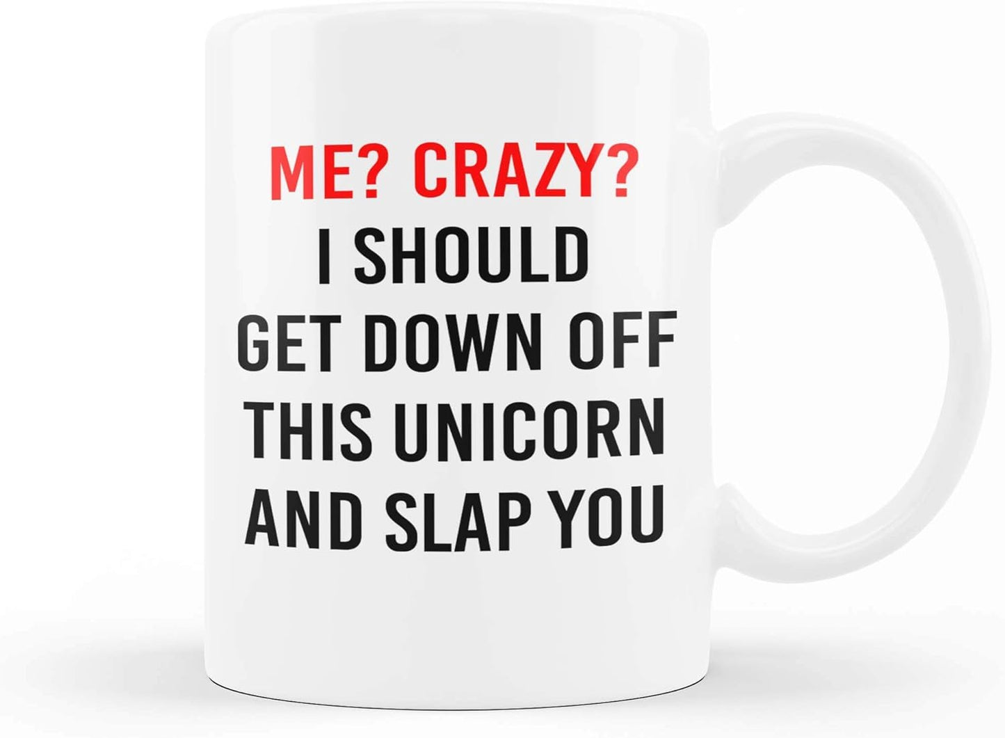 Me? Crazy? I Should Get Off My Unicorn and Slap You - Funny Coffee Mug