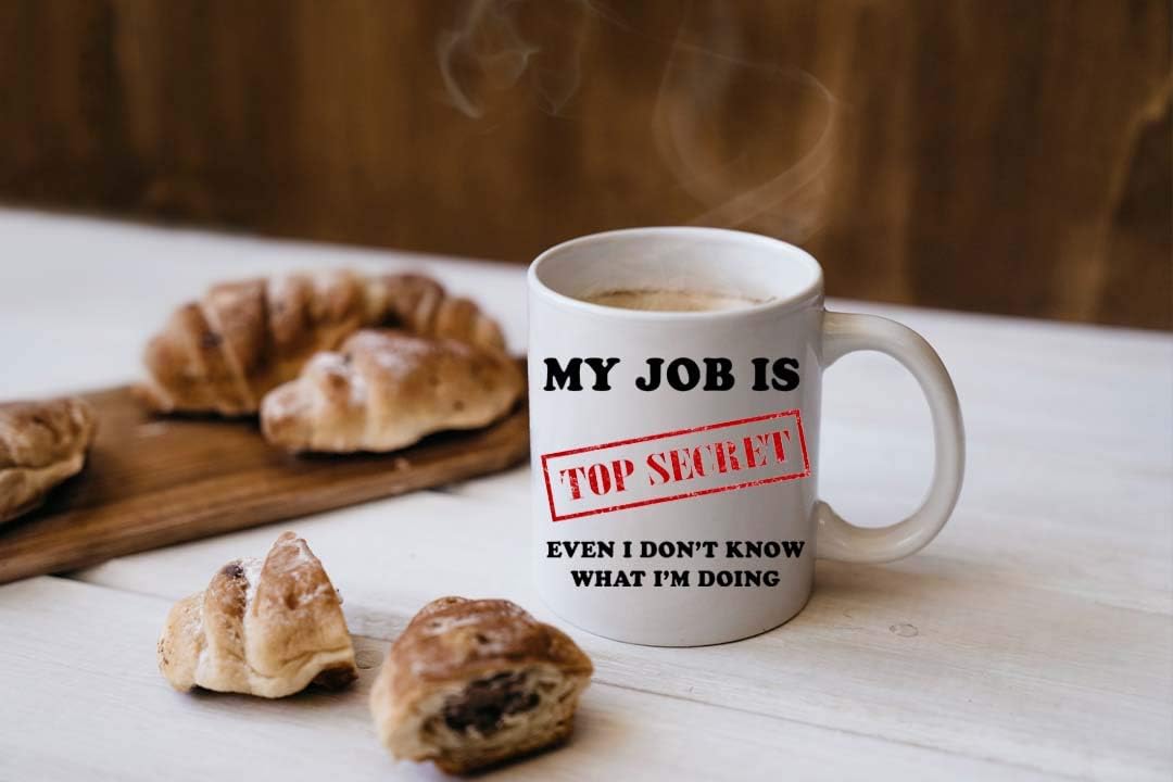 My Job is Top Secret Even I Don't Know What I'm Doing Mug | Funny Sarcasm Mug | Father’s Day Xmas Gift | 11oz