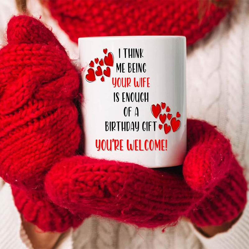 I Think Being Your Wife Is Enough of a Birthday Gift - You're Welcome - Coffee Mug