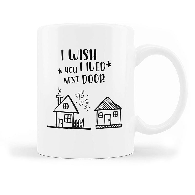 I Wish You Lived Next Door" - Funny Coffee Tea Mug