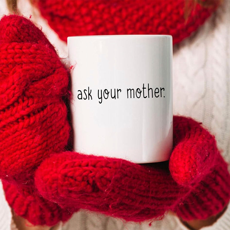 Printed Coffee Mugs for Gift: Ask Your Mother Mug