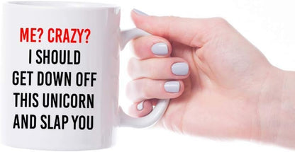 Me? Crazy? I Should Get Off My Unicorn and Slap You - Funny Coffee Mug