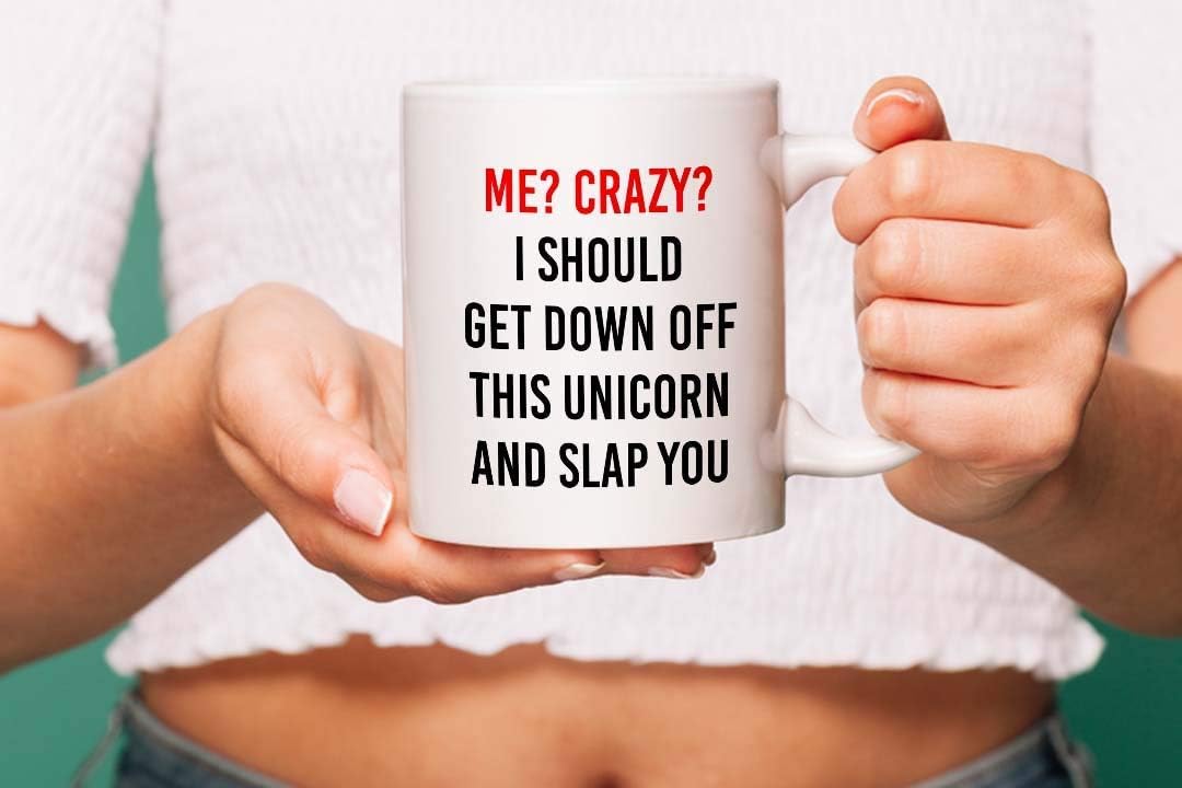 Me? Crazy? I Should Get Off My Unicorn and Slap You - Funny Coffee Mug