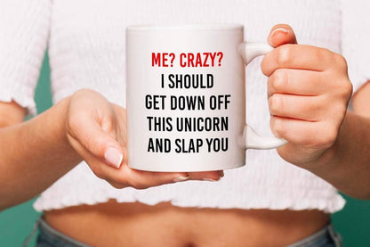 Me? Crazy? I Should Get Off My Unicorn and Slap You - Funny Coffee Mug