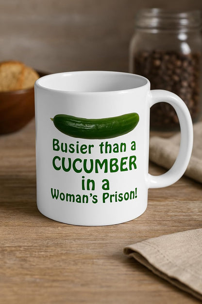 Busier Than A Cucumber in a Woman’s Prison Mug, Cup, White, Funny Sarcasm Mug, Father’s Day, Xmas, 11oz