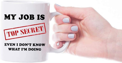 My Job is Top Secret Even I Don't Know What I'm Doing Mug | Funny Sarcasm Mug | Father’s Day Xmas Gift | 11oz