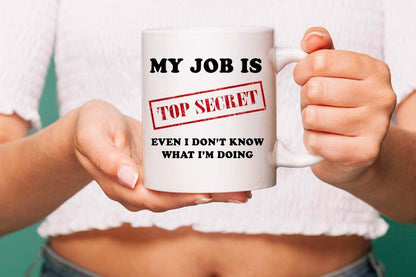 My Job is Top Secret Even I Don't Know What I'm Doing Mug | Funny Sarcasm Mug | Father’s Day Xmas Gift | 11oz