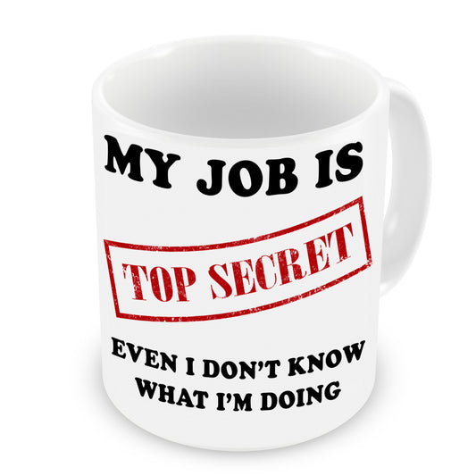 My Job is Top Secret Even I Don't Know What I'm Doing Mug | Funny Sarcasm Mug | Father’s Day Xmas Gift | 11oz
