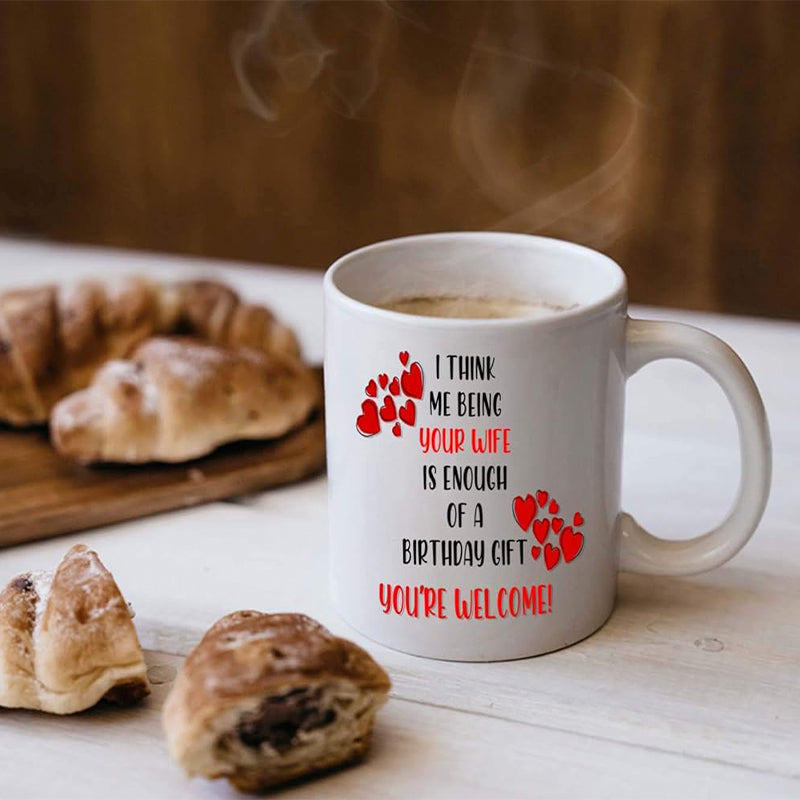 I Think Being Your Wife Is Enough of a Birthday Gift - You're Welcome - Coffee Mug