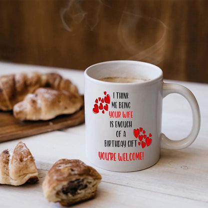 I Think Being Your Wife Is Enough of a Birthday Gift - You're Welcome - Coffee Mug
