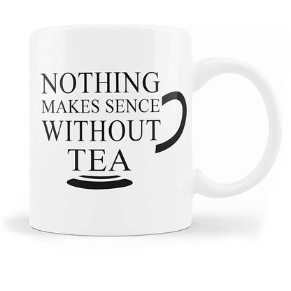 Nothing Makes Sense Without Tea" - Funny Sarcastic Mug Cup, Ideal for Office Gift, Secret Santa, Xmas Present