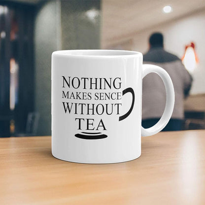 Nothing Makes Sense Without Tea" - Funny Sarcastic Mug Cup, Ideal for Office Gift, Secret Santa, Xmas Present