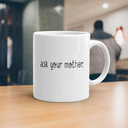 Printed Coffee Mugs for Gift: Ask Your Mother Mug