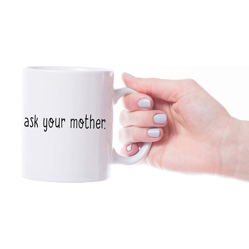 Printed Coffee Mugs for Gift: Ask Your Mother Mug