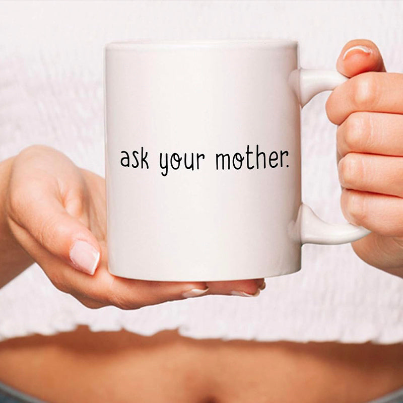 Printed Coffee Mugs for Gift: Ask Your Mother Mug